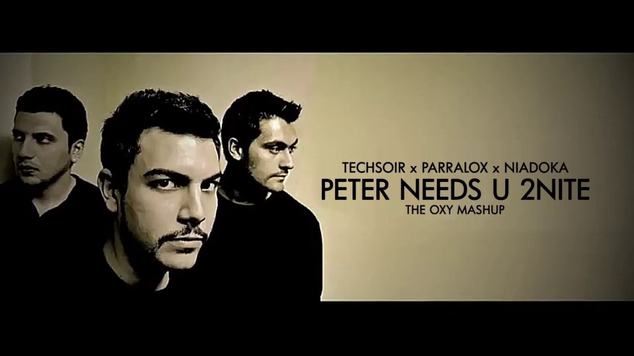 Techsoir x Parralox x Niadoka - Peter Needs U 2Nite (The OXY Mashup)