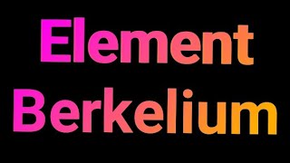 Berkelium element 97 | Professor John YouTube channel 0101010101 | Berkelium element Uses