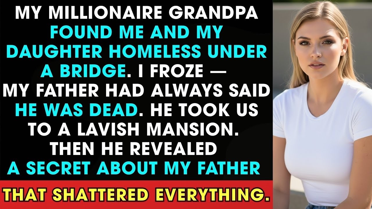 My Millionaire Grandpa Found Me And My Daughter Homeless Under A Bridge  Then He Showed Me…