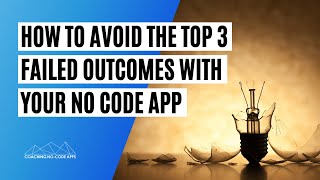 How to Avoid The Top 3 Failed Outcomes With Your No Code App
