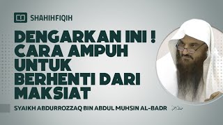 Dengarkan Ini! Cara Ampuh untuk Berhenti dari Maksiat - Syaikh Abdurrozaq bin Abdul Muhsin Al-Badr