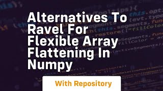 Celebrity alternatives to ravel for flexible array flattening in numpy Profile