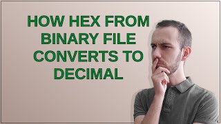 How hex from binary file converts to decimal
