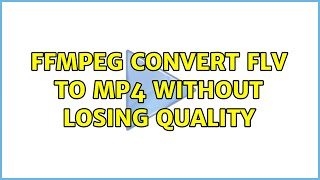 FFMPEG convert flv to mp4 without losing quality (4 Solutions!!)