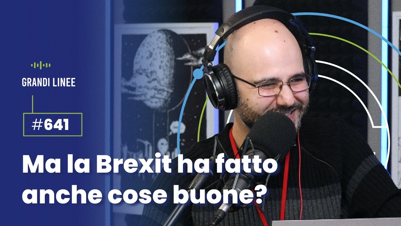 Ep. 641 - Ma quindi, la Brexit ha fatto anche cose buone?