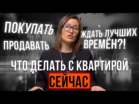 Что делать с квартирой СЕЙЧАС: продавать, покупать или ждать лучших времен?! | Совет риэлтора