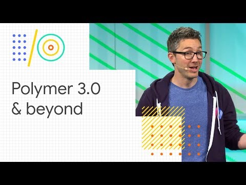 Web Components and the Polymer Project: Polymer 3.0 and beyond (Google I/O '18)