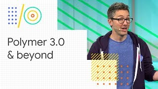 Web Components and the Polymer Project: Polymer 3.0 and beyond (Google I/O '18)