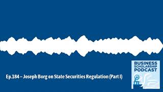 Business Scholarship Podcast - Ep.184 – Joseph Borg on State Securities Regulation (Part I)