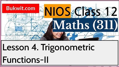 NIOS Class 12 Maths (311): Lesson 4. Trigonometric Functions-II