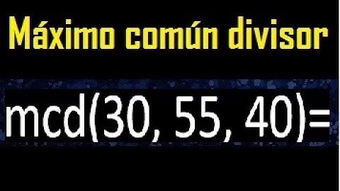mcd de 30 55 40 , maximo comun divisor de varios numeros , ejemplos resueltos