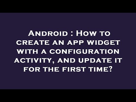Android : How to create an app widget with a configuration activity, and update it for the first tim