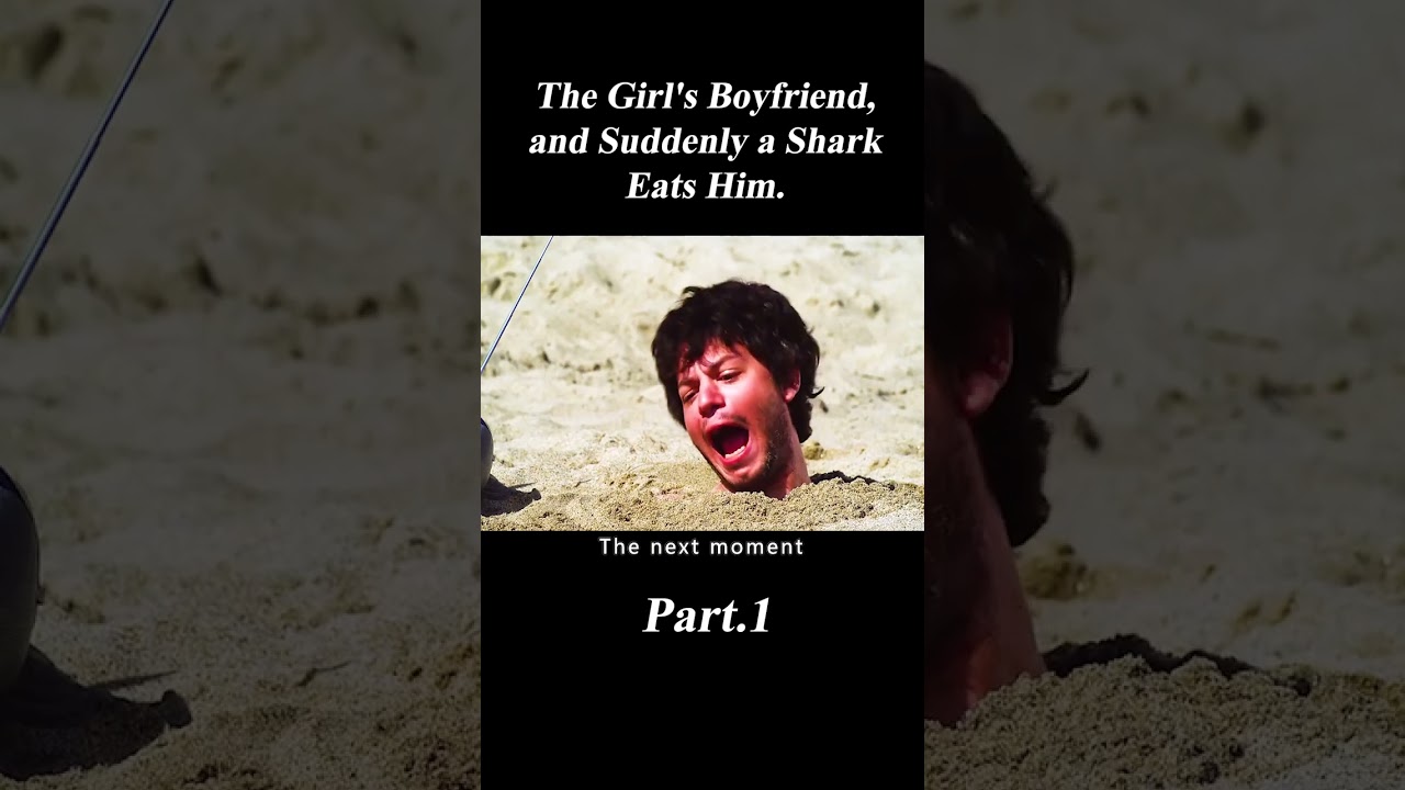 The Girl's Boyfriend, and Suddenly a Shark Eats Him.1/3