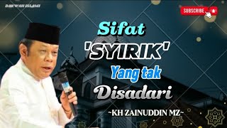 SIFAT SYIRIK YANG TAK DISADARI || KH.ZAINUDDIN MZ