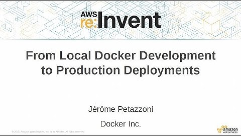 AWS re:Invent 2015: From Local Docker Development to Production Deployments (DVO317)