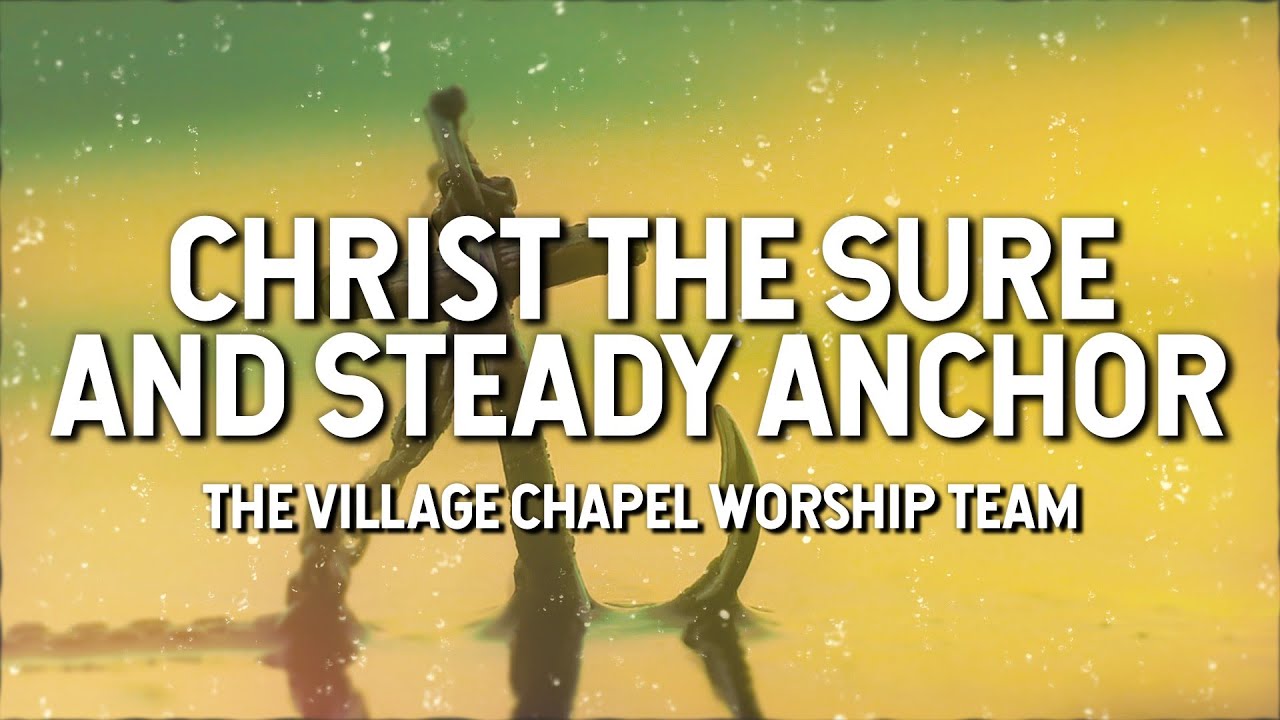 Christ the Sure and Steady Anchor - The Village Chapel (Lyric Video)
