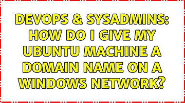 DevOps & SysAdmins: How do I give my Ubuntu machine a domain name on a Windows network?