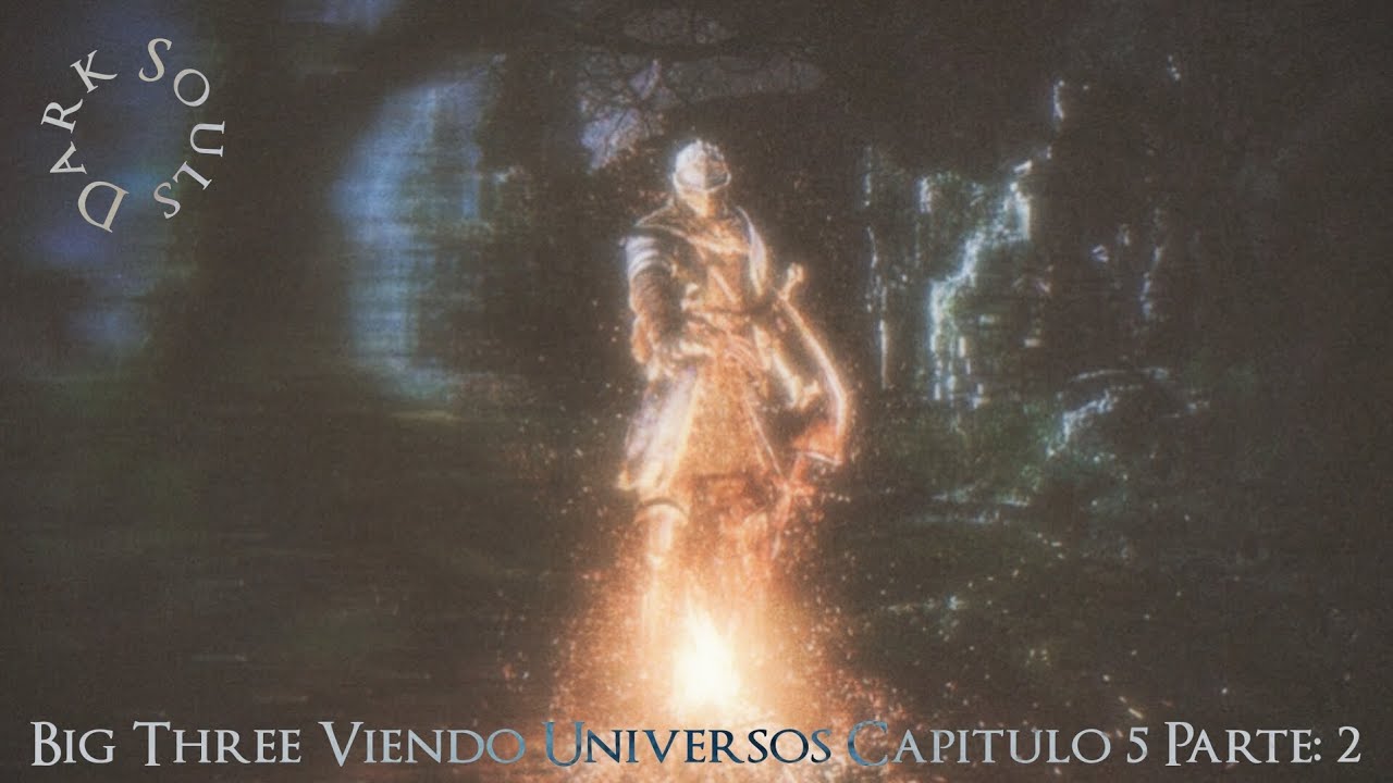 Big Three Viendo Universos | Capitulo 5: Parte 2: Dark Souls 