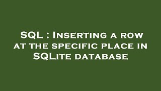 SQL : Inserting a row at the specific place in SQLite database