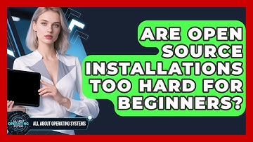 Are Open Source Installations Too Hard For Beginners? - All About Operating Systems