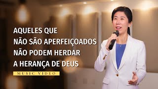 Música gospel "Aqueles que não são aperfeiçoados não podem herdar a herança de Deus"