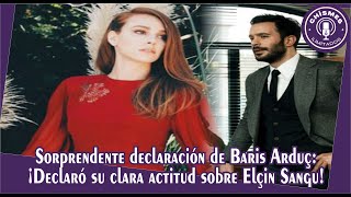 Baris Arduç's surprising statement: He declared his clear attitude about Elçin Sangu!