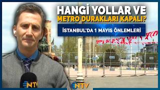 Taksimde 1 Mayıs Hazırlıkları Başladı Hangi Yol Ve Metro Durakları Kapalı Olacak? Ntv