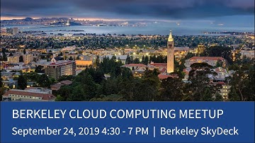 007 - UC Berkeley Cloud Computing Meetup 007 (September 24, 2019)