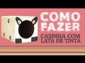 Como Fazer uma casinha pra cachorro com lata de tinta / How To: house for dog with paint can