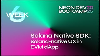Neon Dev Bootcamp - Week 6: Solana-native UX in an EVM dApp pt.1