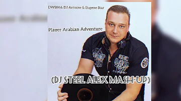 DWBH & DJ Antoine & Eugene Star -  Player Arabian Adventure  (Dj Steel Alex Mash-up)