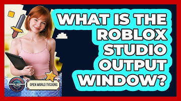 What Is The Roblox Studio Output Window? - Open World Tycoons