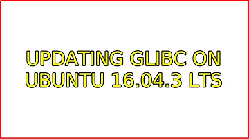 updating glibc on Ubuntu 16.04.3 LTS