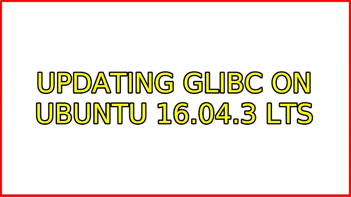updating glibc on Ubuntu 16.04.3 LTS