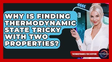Why Is Finding Thermodynamic State Tricky With Two Properties? - Thermodynamics For Everyone