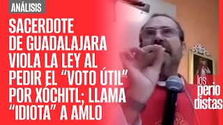 #Análisis ¬ Sacerdote de Guadalajara viola la ley al pedir el “voto útil” por Xóchitl