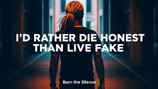 I’d Rather Die Honest Than Live Fake | Burn the Silence