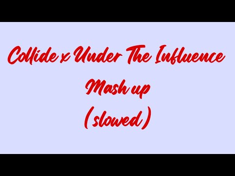 Collide X Under The Influence Mash Up Slowed 