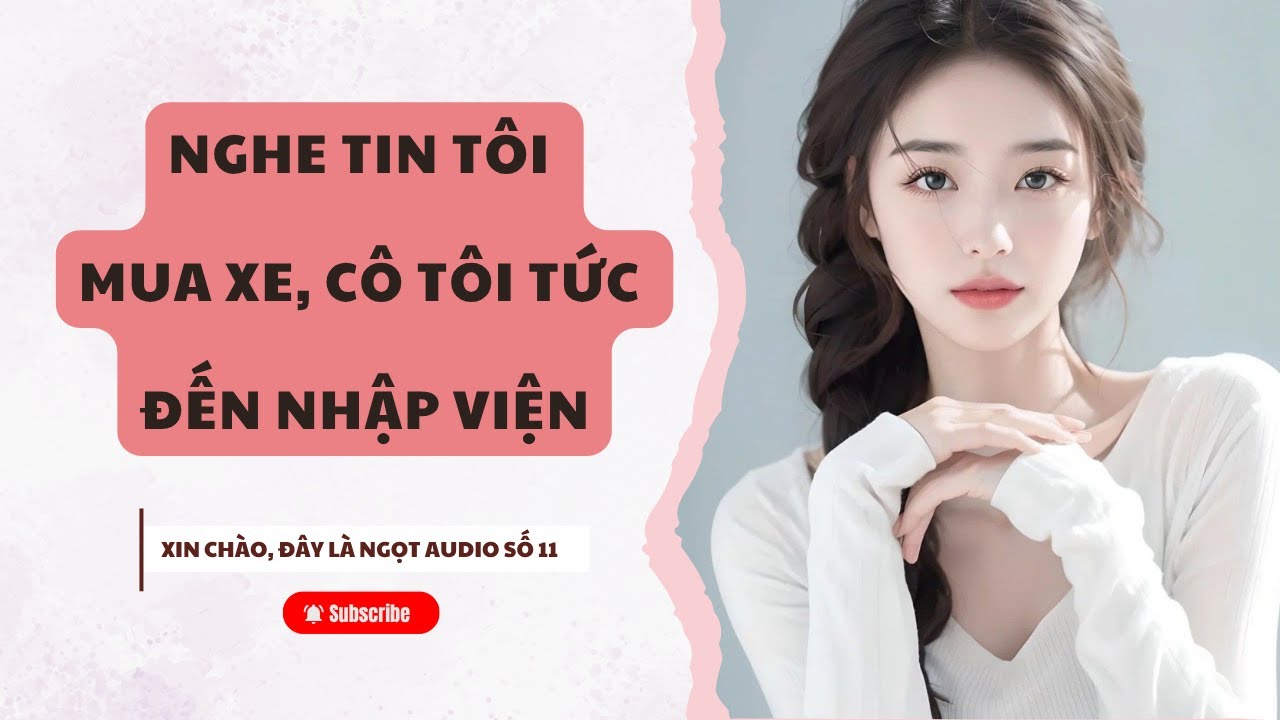 [AUDIO] NGỌT AUDIO SỐ 11: NGHE TIN TÔI MUA XE, CÔ TÔI TỨC ĐẾN NHẬP VIỆN (FULL)| Ngọt audio