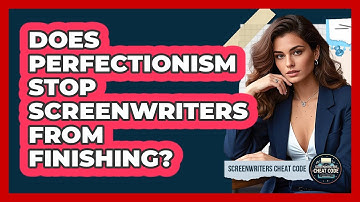 Does Perfectionism Stop Screenwriters From Finishing?