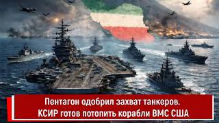 Пентагон одобрил захват танкеров. КСИР готов потопить корабли ВМС США