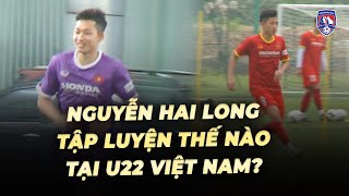 Nguyễn Hai Long tập luyện thế nào tại U22 Việt Nam? | Than Quảng Ninh