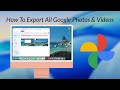 How To Export All Google Photos & Videos