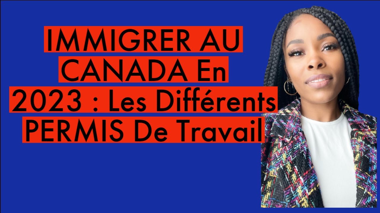 IMMIGRER AU CANADA En 2023 : Les Différents PERMIS De Travail - YouTube