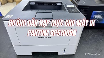 Hướng Dẫn Nạp Mực Máy In Pantum BP5100DN | DTP Corporation