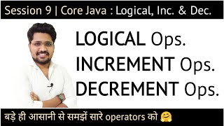 Session 9 | Core Java : Logical, Increment & Decrement Operator | Sonu Sir