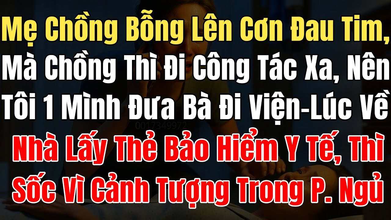 Mẹ Chồng Lên Cơn Đau Tim Mà Chồng Đi Công Tác Xa, Tôi 1 Mình Đưa Bà Đi BV, Lúc Về Lấy BHYT Thì Sốc..
