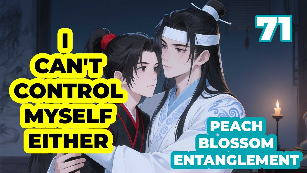 Вэй Усянь сорвал с Лань Ванцзи одежду, Лань Ванцзи поцеловал его | Персиковый цветок, 71 серия | ...