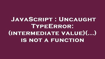 JavaScript : Uncaught TypeError: (intermediate value)(...) is not a function