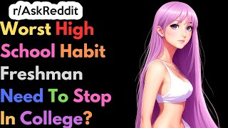 Worst high school habit freshman needs to stop in college? | Ask Reddit